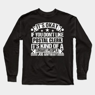 Postal Clerk lover It's Okay If You Don't Like Postal Clerk It's Kind Of A Smart People job Anyway Long Sleeve T-Shirt